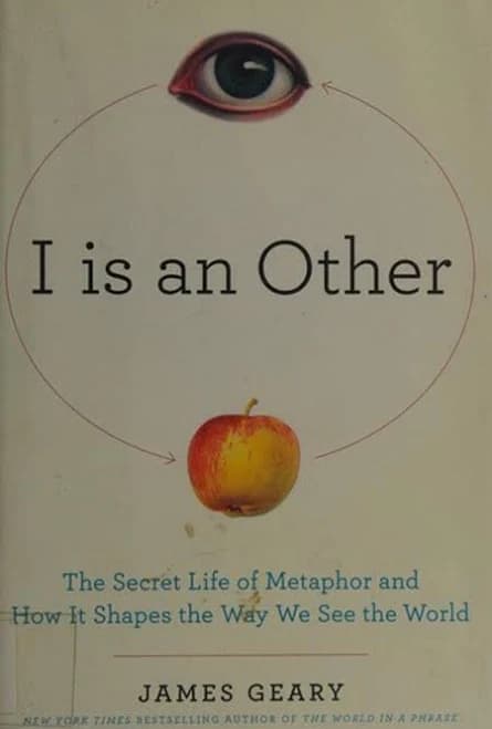 I Is an Other: The Secret Life of Metaphor and How It Shapes the Way We See the World
