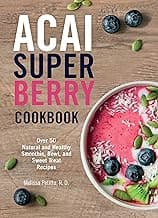 Acai Super Berry Cookbook: Over 50 Natural and Healthy Smoothie, Bowl, and Sweet Treat Recipes