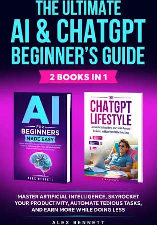 The Ultimate AI & ChatGPT Beginner's Guide: Master Artificial Intelligence, Skyrocket Your Productivity, Automate Tedious Tasks, and Earn More While