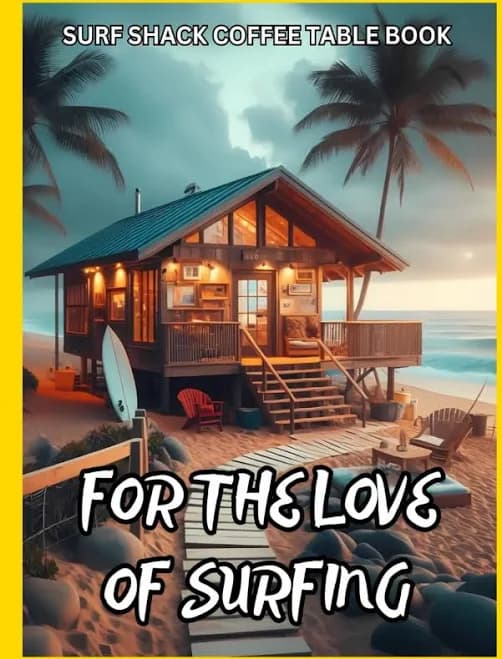 Surf Shack Coffee Table Book - for The Love of Surfing: 75 Stunning Surf Shack Photos