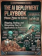 The AI Deployment Playbook From Zero to Hero : Shipping Scaling and Monetizing Your AI Applications in Production (The Modern AI Engineering Stack: AI Engineering From Zero to Hero. 12)