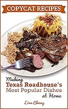 Copycat Recipes : Making Texas Roadhouse Most Popular Dishes at Home (Famous Restaurant Copycat Cookbooks)