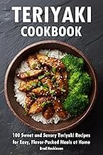 Teriyaki Cookbook: 100 Sweet and Savory Teriyaki Recipes for Easy, Flavor-Packed Meals at Home