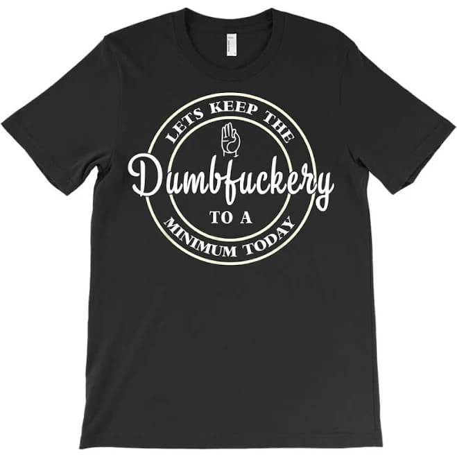 Lets Keep The Dumb F To A Minimum Today T-shirt by Artistshot