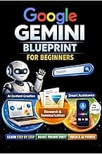 Google Gemini Blueprint For Beginners : Step-by-step instructions for integrating AI into your daily Workflow. (Tech Made Easy)
