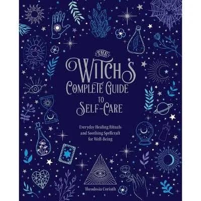The Witch's Complete Guide to Self-Care: Everyday Healing Rituals and Soothing Spellcraft for Well-Being