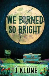 We Burned So Bright (B&N exclusive Edition); Hardcover; Author - TJ Klune