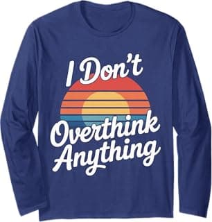 I Don't Overthink Anything Mindset Relax Tired - Long Sleeve T-Shirt