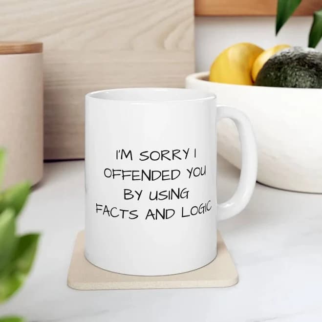 Using Facts & Logic I'm Sorry I Offended You Coffee Mug