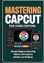 Mastering CapCut for Video Editing: Simple Steps to Stunning Videos with CapCut Mobile and Desktop