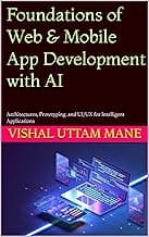 Foundations of Web & Mobile App Development with AI: Architectures, Prototyping, and UI/UX for Intelligent Applications (AI-Integrated App Development Series Book 1)
