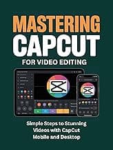 Mastering CapCut for Video Editing: Simple Steps to Stunning Videos with CapCut Mobile and Desktop