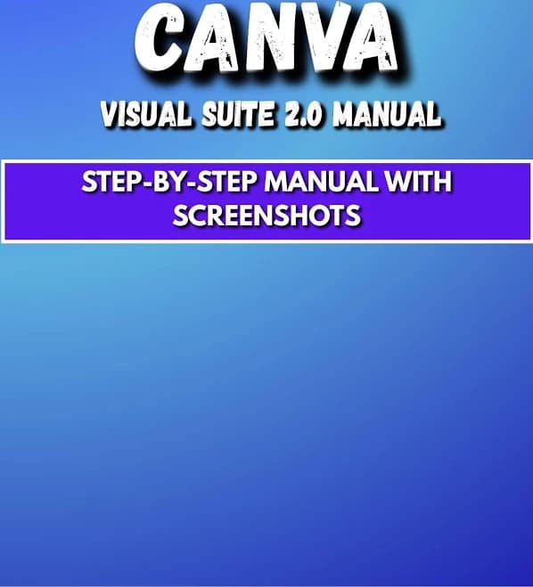 Canva Visual Suite 2.0 Manual: Create, Code & Chart with AI | Step-by-Step Manual with Screenshots | Visual Guide to Canva's Latest Features