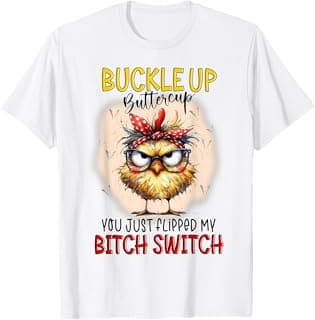 Chick Buckleup Buttercup You Just Flipped My Bitch Switch T-Shirt