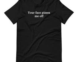 Your Face Pisses Me off Unisex T-shirt - Etsy Canada