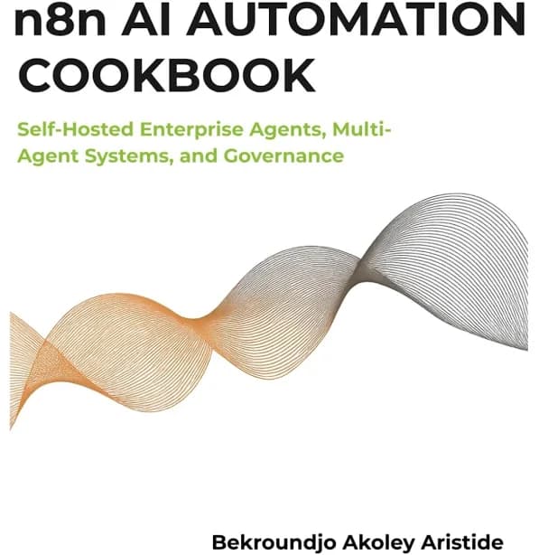 N8N AI Automation Cookbook: self-hosted Enterprise Agents, Multi-Agent Systems, and Governance