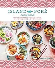 The Island Poké Cookbook: Recipes fresh from Hawaiian shores, from poke bowls to Pacific Rim fusion
