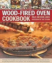 Wood-Fired Oven Cookbook: 70 Recipes for Incredible Stone-Baked Pizzas and Breads, Roasts, Cakes and Desserts, All Specially Devised for the Outdoor Oven and Illustrated in Over 400 Photographs