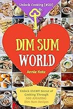 Welcome to Dim Sum World: Unlock Every Secret of Cooking Through 500 Amazing Dim Sum Recipes (Dim Sum Cookbook, Vegetarian Dim Sum, Dim Sum Book, Chinese Dim Sum,..) (Unlock Cooking, Cookbook [#23])