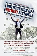 Notification Of Payment Received: How to Use Internet, Mobile & Social Media Marketing To Turn Clicks Into Clients, Customers & Cash!