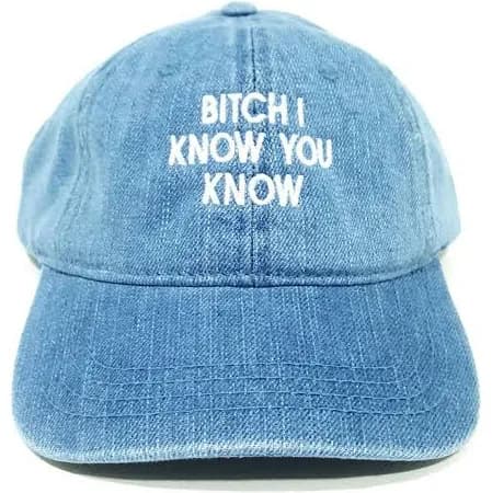 Bitch I Know You Know Hat